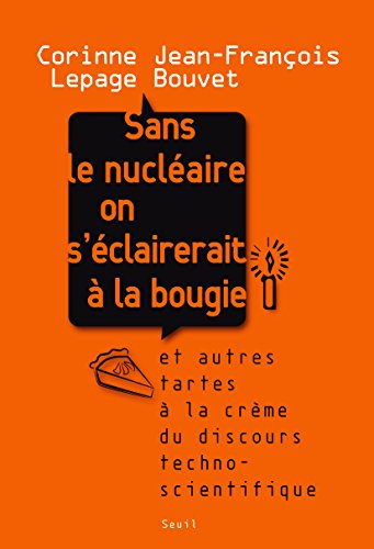 Sans le nucléaire on s'éclairerait à la bougie: Et autres tartes à la crème du discours technoscientifique | Corinne Lepage, Jean François Bouvet Sans le nucléaire on s'éclairerait à la bougie: Et autres tartes à la crème du discours technoscientifique | Corinne Lepage, Jean François Bouvet